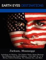 Jackson, Mississippi: Including Its History, the Eudora Welty House Museum, the Chimneyville Crafts Gallery, City Hall, Dr. A. H. McCoy Federal Building, the Jackson Zoo, and More (Paperback)
