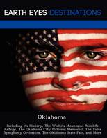 Oklahoma: Including Its History, the Wichita Mountains Wildlife Refuge, the Oklahoma City National Memorial, the Tulsa Symphony Orchestra, the Oklahoma State Fair, and More (Paperback)