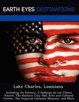 Lake Charles, Louisiana: Including Its History, L'Auberge Du Lac Casino Resort, the Historic City Hall Arts and Cultural Center, the Imperial Calcasieu Museum, and More (Paperback)