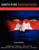 Cambodia: Including Its History, Phnom Penh, Sihanoukville, the Siem Reap Province, and More (Paperback)