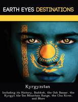 Kyrgyzstan: Including Its History, Bishkek, the Osh Bazaar, the Kyrgyz ALA-Too Mountain Range, the Chu River, and More (Paperback)
