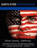 Glenn County, California: Including Its History, the Mendocino National Forest, the Sacramento National Wildlife Refuge Complex, Hamilton City, and More (Paperback)