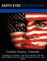Costilla County, Colorado: Including Its History, the Fort Garland, the San Isabel National Forest, the Old Spanish Trail, and More (Paperback)