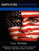 Troy, Michigan: Including Its History, the Troy Historical Museum, Big Beaver Road, and More (Paperback)