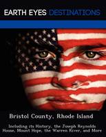 Bristol County, Rhode Island: Including Its History, the Joseph Reynolds House, Mount Hope, the Warren River, and More (Paperback)