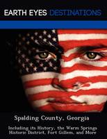 Spalding County, Georgia: Including Its History, the Warm Springs Historic District, Fort Gillem, and More (Paperback)