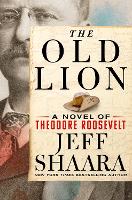 The Old Lion: A Novel of Theodore Roosevelt (Hardback)