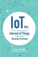 IoT Inc: How Your Company Can Use the Internet of Things to Win in the Outcome Economy (Hardback)