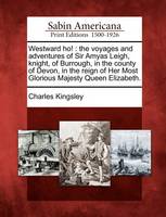 Westward ho!: the voyages and adventures of Sir Amyas Leigh, knight, of Burrough, in the county of Devon, in the reign of Her Most Glorious Majesty Queen Elizabeth. (Paperback)