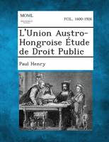 L'Union Austro-Hongroise Etude de Droit Public (Paperback)