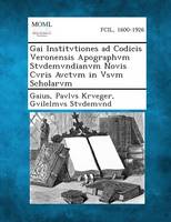 Gai Institvtiones Ad Codicis Veronensis Apographvm Stvdemvndianvm Novis Cvris Avctvm in Vsvm Scholarvm (Paperback)