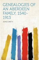 Genealogies of an Aberdeen Family, 1540-1913 (Paperback)