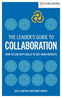 The Leader's Guide to Collaboration: How to use soft skills to get hard results - Financial Times Series (Paperback)