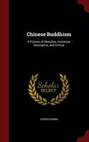 Chinese Buddhism: A Volume of Sketches, Historical, Descriptive, and Critical (Hardback)