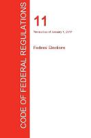CFR 11, Federal Elections, January 01, 2017 (Volume 1 of 1) (Paperback)