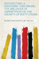 Psyche's Task; a Discourse Concerning the Influence of Superstition on the Growth of Institutions (Paperback)