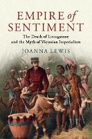 Empire of Sentiment: The Death of Livingstone and the Myth of Victorian Imperialism (Paperback)