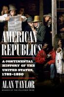 American Republics: A Continental History of the United States, 1783-1850 (Hardback)