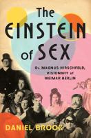 The Einstein of Sex: Dr. Magnus Hirschfeld, Visionary of Weimar Berlin (Hardback)