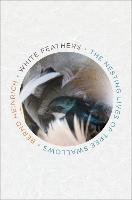 White Feathers: The Nesting Lives of Tree Swallows (Hardback)