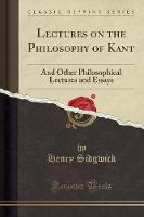 Lectures on the Philosophy of Kant: And Other Philosophical Lectures and Essays (Classic Reprint) (Paperback)