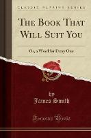 The Book That Will Suit You: Or, a Word for Every One (Classic Reprint) (Paperback)