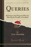Queries: Relating to the Proposed Plan for Altering the Entails in Scotland (Classic Reprint) (Paperback)