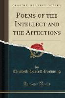 Poems of the Intellect and the Affections (Classic Reprint) (Paperback)