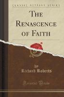 The Renascence of Faith (Classic Reprint) (Paperback)