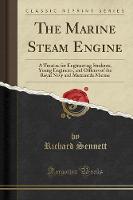 The Marine Steam Engine: A Treatise for Engineering Students, Young Engineers, and Officers of the Royal Navy and Mercantile Marine (Classic Reprint) (Paperback)
