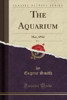 The Aquarium, Vol. 1: May, 1912 (Classic Reprint) (Paperback)