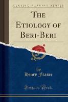 The Etiology of Beri-Beri (Classic Reprint) (Paperback)