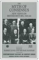 The Myth of Consensus: New Views on British History, 1945-64 - Contemporary History in Context (Paperback)