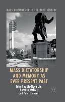 Mass Dictatorship and Memory as Ever Present Past - Mass Dictatorship in the Twentieth Century (Paperback)