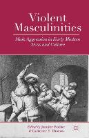 Violent Masculinities: Male Aggression in Early Modern Texts and Culture (Paperback)