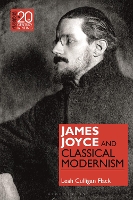 James Joyce and Classical Modernism - Classical Receptions in Twentieth-Century Writing (Hardback)
