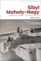 Sibyl Moholy-Nagy: Architecture, Modernism and its Discontents - Bloomsbury Studies in Modern Architecture (Hardback)