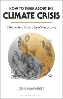 How to Think about the Climate Crisis: A Philosophical Guide to Saner Ways of Living (Hardback)