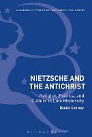 Nietzsche and The Antichrist: Religion, Politics, and Culture in Late Modernity - Bloomsbury Studies in Continental Philosophy (Paperback)