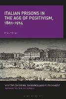 Italian Prisons in the Age of Positivism, 1861-1914 - History of Crime, Deviance and Punishment (Paperback)