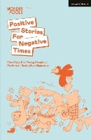 Positive Stories For Negative Times: Five Plays For Young People to Perform in Real Life or Remotely - Plays for Young People (Paperback)
