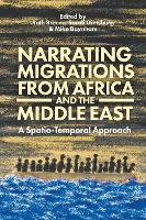 Narrating Migrations from Africa and the Middle East: A Spatio-Temporal Approach (Hardback)