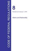 CFR 8, Aliens and Nationality, January 01, 2016 (Volume 1 of 1) (Paperback)