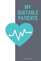 My Quotable Patients: Nurse Journal Patient Quotes 1.2 The Funniest Things Patients, Size 6 x 9/ 114 Pages (Paperback)