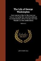 The Life of George Washington: Commander in Chief of the American Forces During the War which Established the Independence of his Country and First President of the United States; Volume 4 (Paperback)