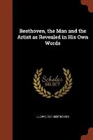 Beethoven, the Man and the Artist as Revealed in His Own Words (Paperback)
