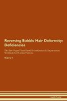 Reversing Bubble Hair Deformity: Deficiencies The Raw Vegan Plant-Based Detoxification & Regeneration Workbook for Healing Patients. Volume 4 (Paperback)
