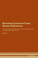 Reversing Connective Tissue Disease: Deficiencies The Raw Vegan Plant-Based Detoxification & Regeneration Workbook for Healing Patients. Volume 4 (Paperback)