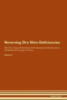 Reversing Dry Skin: Deficiencies The Raw Vegan Plant-Based Detoxification & Regeneration Workbook for Healing Patients. Volume 4 (Paperback)