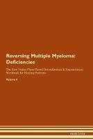 Reversing Multiple Myeloma: Deficiencies The Raw Vegan Plant-Based Detoxification & Regeneration Workbook for Healing Patients. Volume 4 (Paperback)